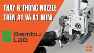 Hướng Dẫn Thay & Thông Nozzle Trên Bambu Lab A1/ A1 mini