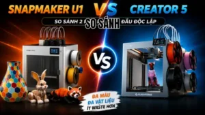 So s&aacute;nh Snapmaker U1 vs Creator 5: M&aacute;y in 3D nhiều đầu in n&agrave;o tốt hơn?