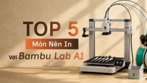 Top 5 m&oacute;n đồ n&ecirc;n in bằng Bambu Lab A1
