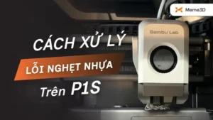 C&aacute;ch Xử L&yacute; Lỗi Nghẹt Nhựa (Clogging) Tr&ecirc;n Bambu Lab P1S