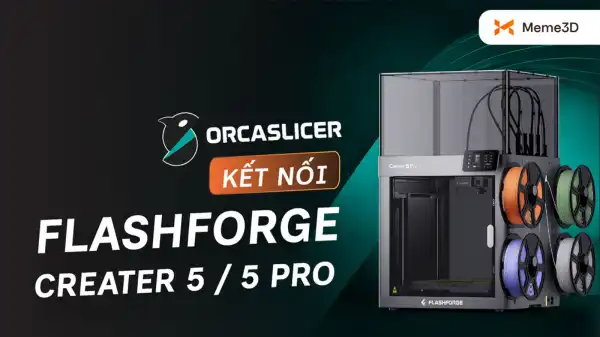 Sử Dụng OrcaSlicer Kết Nối C&aacute;c D&ograve;ng M&aacute;y Flashforge Creator 5 V&agrave; Creator 5 Pro