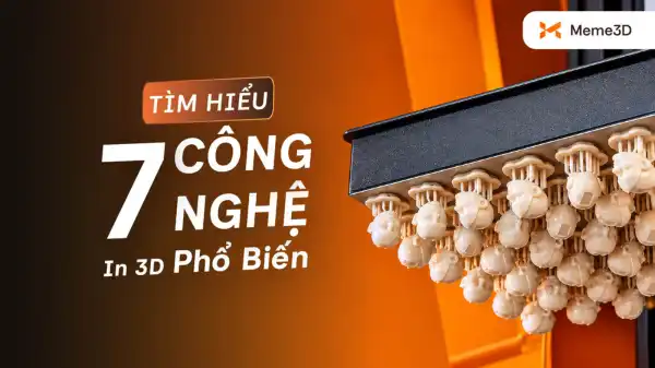 7 C&ocirc;ng nghệ in 3D phổ biến: Nguy&ecirc;n l&yacute;, ưu nhược điểm v&agrave; ứng dụng