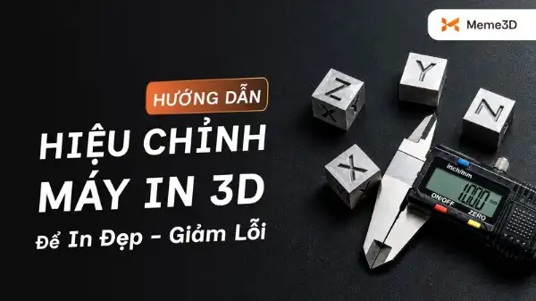 Hướng dẫn hiệu chỉnh m&aacute;y in 3D FDM: In đẹp hơn, giảm lỗi v&agrave; tiết kiệm filament