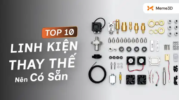 Top 10 linh kiện thay thế m&aacute;y in 3D n&ecirc;n c&oacute; sẵn v&agrave; khi n&agrave;o cần thay